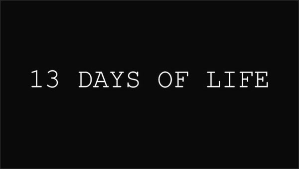 13 DAYS OF LIFE